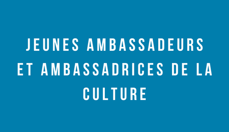 Jeunes ambassadeurs et ambassadrices de la culture